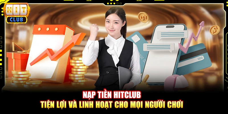 Nạp tiền Hitclub – Tiện lợi và linh hoạt cho mọi người chơi